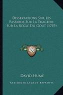 Dissertations Sur Les Passions Sur La Tragedie Sur La Regle Du Gout (1759) di David Hume edito da Kessinger Publishing