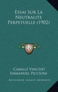 Essai Sur La Neutralite Perpetuelle (1902) di Camille Vincent Emmanuel Piccioni edito da Kessinger Publishing