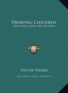 Drawing Children: With Basic Lines and Actions di Victor Perard edito da Kessinger Publishing