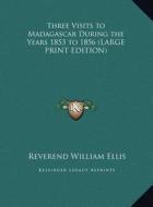 Three Visits to Madagascar During the Years 1853 to 1856 (LARGE PRINT EDITION) di Reverend William Ellis edito da Kessinger Publishing, LLC