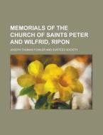 Memorials of the Church of Saints Peter and Wilfrid, Ripon di Joseph Thomas Fowler edito da Rarebooksclub.com