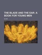 The Blade and the Ear; A Book for Young Men di Blade edito da Rarebooksclub.com