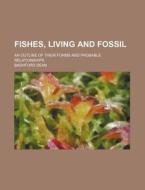 Fishes, Living and Fossil; An Outline of Their Forms and Probable Relationships di Bashford Dean edito da Rarebooksclub.com