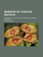 Memoirs of Charles Macklin; Comedian with the Dramatic Characters, Manners, Anecdotes di William Cooke edito da Rarebooksclub.com
