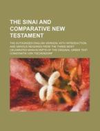 The Sinai and Comparative New Testament; The Authorized English Version with Introduction, and Various Readings from the Three Most Celebrated Manuscr di Constantin Von Tischendorf edito da Rarebooksclub.com