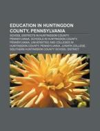Education In Huntingdon County, Pennsylv di Source Wikipedia edito da Books LLC, Wiki Series