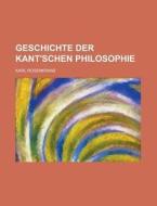 Geschichte Der Kant\'schen Philosophie di U S Government, Karl Rosenkranz edito da Rarebooksclub.com