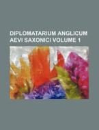 Diplomatarium Anglicum Aevi Saxonici Volume 1 di Books Group edito da Rarebooksclub.com