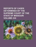Reports of Cases Determined by the Supreme Court of the State of Missouri Volume 230 di Anonymous edito da Rarebooksclub.com