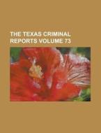 The Texas Criminal Reports Volume 73 di Anonymous edito da Rarebooksclub.com
