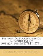 Histoire de L'Occupation de La Baviere Par Les Autrichiens: En 1778 Et 1779 ... edito da Nabu Press