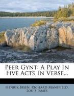 Peer Gynt: A Play in Five Acts in Verse... di Henrik Johan Ibsen, Richard Mansfield, Louis James edito da Nabu Press