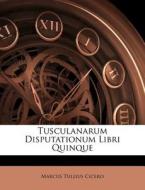 Tusculanarum Disputationum Libri Quinque di Marcus Tullius Cicero edito da Nabu Press