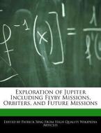 Exploration of Jupiter Including Flyby Missions, Orbiters, and Future Missions di Patrick Sing edito da WEBSTER S DIGITAL SERV S