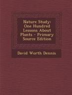 Nature Study: One Hundred Lessons about Plants di David Worth Dennis edito da Nabu Press