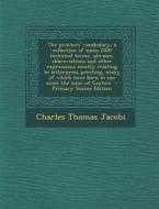 The Printers' Vocabulary; A Collection of Some 2500 Technical Terms, Phrases, Abbreviations and Other Expressions Mostly Relating to Letterpress Print di Charles Thomas Jacobi edito da Nabu Press