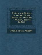 Society and Politics in Ancient Rome: Essays and Sketches di Frank Frost Abbott edito da Nabu Press
