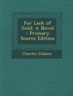 For Lack of Gold di Charles Gibbon edito da Nabu Press