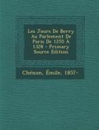 Les Jours de Berry Au Parlement de Paris de 1255 a 1328 - Primary Source Edition di Emile Chenon edito da Nabu Press