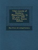 Vital Records of Duxbury, Massachusetts, to the Year 1850 - Primary Source Edition di Mass [From Old Catalog] Duxbury edito da Nabu Press