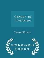 Cartier To Frontenac - Scholar's Choice Edition di Justin Winsor edito da Scholar's Choice
