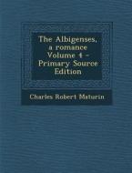 The Albigenses, a Romance: Volume IV di Charles Robert Maturin edito da Nabu Press