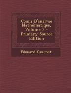 Cours D'Analyse Mathematique, Volume 2 - Primary Source Edition di Edouard Goursat edito da Nabu Press