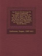 Les Oewres de Chirurgie de Iacques Guillemeau, Chirurgien Ordinaire Du Roy Et Iure a Paris: Avec Les Portraits Et Figures de Toutes Les Parties Du Cor di Jacques Guillemeau edito da Nabu Press