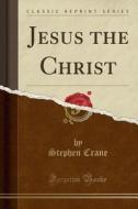Jesus The Christ (classic Reprint) di Stephen Crane edito da Forgotten Books