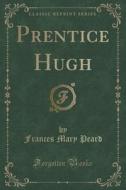 Prentice Hugh (classic Reprint) di Frances Mary Peard edito da Forgotten Books