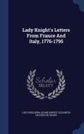 Lady Knight's Letters From France And Italy, 1776-1795 edito da Sagwan Press