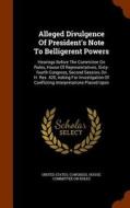 Alleged Divulgence Of President's Note To Belligerent Powers edito da Arkose Press