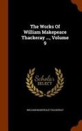 The Works Of William Makepeace Thackeray ..., Volume 9 di William Makepeace Thackeray edito da Arkose Press