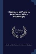 Happiness As Found In Forethought Minus di HORACE FLETCHER edito da Lightning Source Uk Ltd