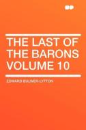 The Last of the Barons Volume 10 di Edward Bulwer-Lytton edito da HardPress Publishing