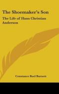 The Shoemaker's Son: The Life of Hans Christian Anderson di Constance Buel Burnett edito da Kessinger Publishing