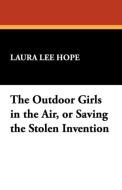 The Outdoor Girls in the Air, or Saving the Stolen Invention di Laura Lee Hope edito da Wildside Press