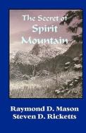 The Secret of Spirit Mountain di Raymond D. Mason, Steve Ricketts edito da Createspace