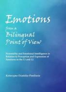 Emotions From A Bilingual Point Of View: Personality And Emotional Intelligence In Relation To Perception And Expression Of Emotions In The L1 And L2 di Katarzyna Ozanska-Ponikwia edito da Cambridge Scholars Publishing