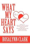 What My Heart Says di Rosalynn Clark edito da America Star Books