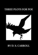 Three Plots For Poe di D S Carroll edito da Xlibris Corporation