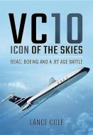 VC10: Icon of the Skies di Lance Cole edito da Pen & Sword Books Ltd