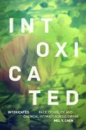 Intoxicated: Race, Disability, and Chemical Intimacy Across Empire di Mel Y. Chen edito da DUKE UNIV PR