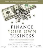 Finance Your Own Business: Get on the Financing Fast Track di Garrett Sutton, Gerri Detweiler edito da Hachette Audio