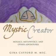 Mystic Creator di Gina Cayford M Msc edito da Authorhouse