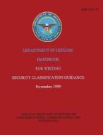 Department of Defense Handbook for Writing Security Classification Guidance (Dod 5200.1-H) di Department Of Defense edito da Createspace
