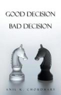 Good Decision Bad Decision di Anil K. Choudhary edito da Authorsolutions (Partridge Singapore)