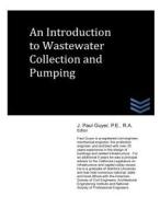 An Introduction to Wastewater Collection and Pumping di J. Paul Guyer edito da Createspace
