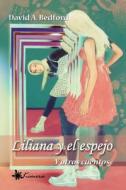 Liliana y El Espejo: Y Otros Cuentos di David a. Bedford edito da Createspace