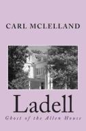 Ladell: Ghost of the Allen House di MR Carl W. McLelland edito da Createspace